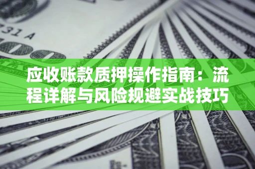 北京应收账款质押操作指南：流程详解与风险规避实战技巧