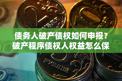 北京债务人破产债权如何申报？破产程序债权人权益怎么保障？