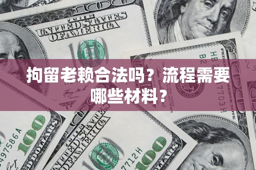 北京拘留老赖合法吗？流程需要哪些材料？
