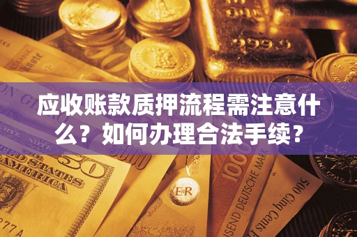 北京应收账款质押流程需注意什么？如何办理合法手续？