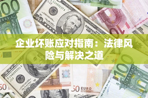 北京企业坏账应对指南：法律风险与解决之道