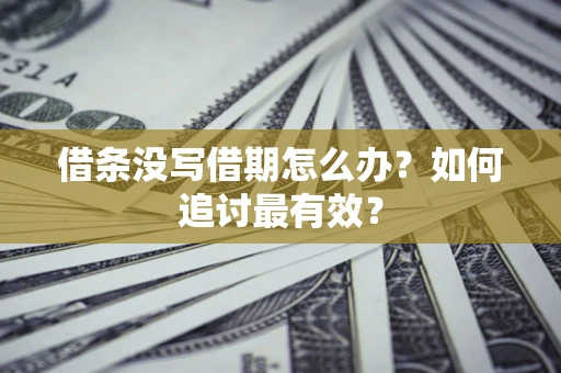 北京借条没写借期怎么办？如何追讨最有效？