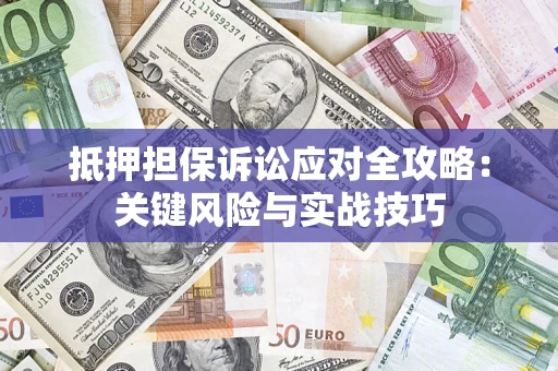 北京抵押担保诉讼应对全攻略：关键风险与实战技巧
