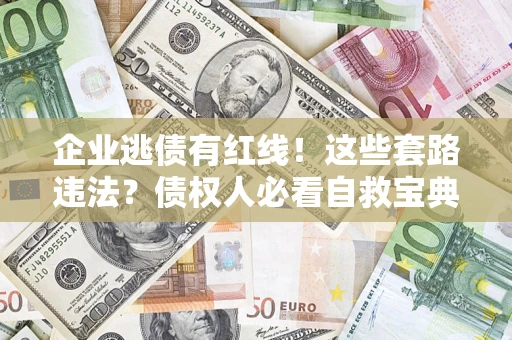 北京企业逃债有红线！这些套路违法？债权人必看自救宝典
