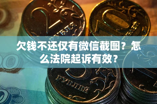 北京欠钱不还仅有微信截图？怎么法院起诉有效？