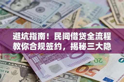 北京避坑指南！民间借贷全流程教你合规签约，揭秘三大隐形陷阱