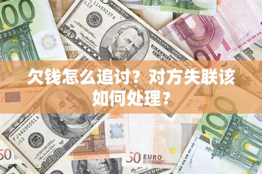 北京欠钱怎么追讨？对方失联该如何处理？
