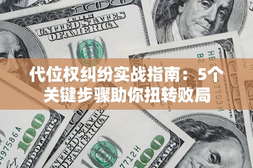 北京代位权纠纷实战指南：5个关键步骤助你扭转败局